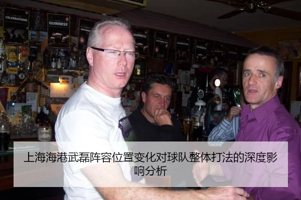 上海海港武磊阵容位置变化对球队整体打法的深度影响分析