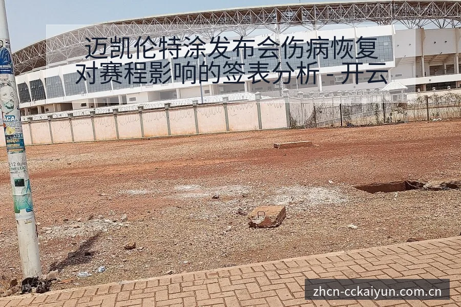 迈凯伦特涂发布会伤病恢复对赛程影响的签表分析 - 开云